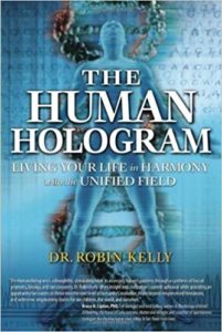 The Human Hologram: Living Your Life in Harmony With the Unified Field book by Dr Robin Kelly