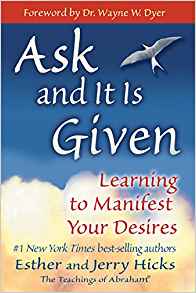 Ask and It Is Given: Learning to Manifest Your Desires by Ester and Jerry Kicks